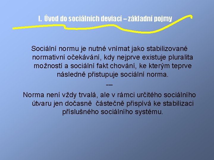 I. Úvod do sociálních deviací – základní pojmy Sociální normu je nutné vnímat jako