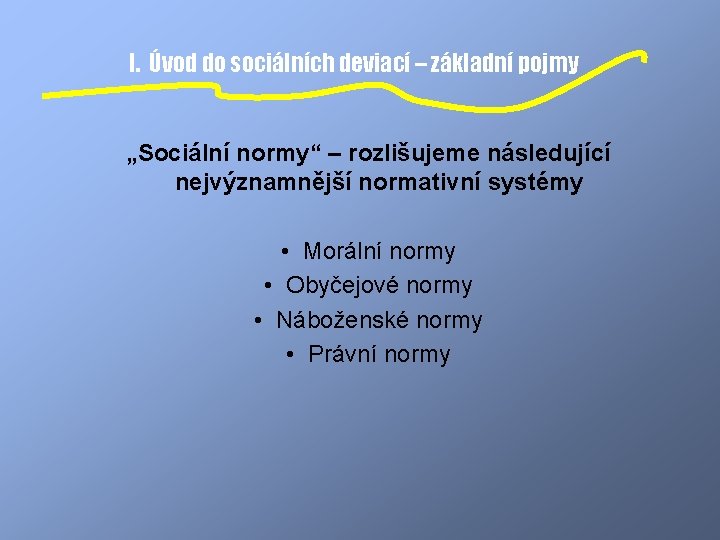 I. Úvod do sociálních deviací – základní pojmy „Sociální normy“ – rozlišujeme následující nejvýznamnější