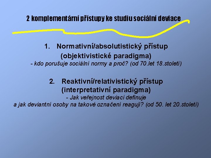 2 komplementární přístupy ke studiu sociální deviace 1. Normativní/absolutistický přístup (objektivistické paradigma) - kdo