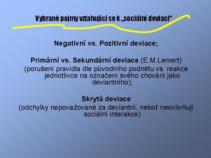 Vybrané pojmy vztahující se k „sociální deviaci“ Negativní vs. Pozitivní deviace; Primární vs. Sekundární