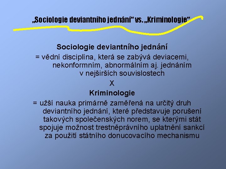 „Sociologie deviantního jednání“ vs. „Kriminologie“ Sociologie deviantního jednání = vědní disciplína, která se zabývá