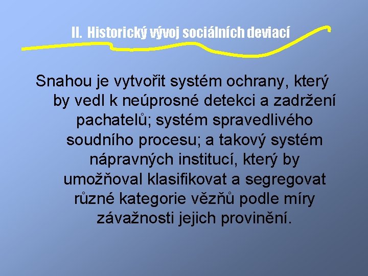 II. Historický vývoj sociálních deviací Snahou je vytvořit systém ochrany, který by vedl k