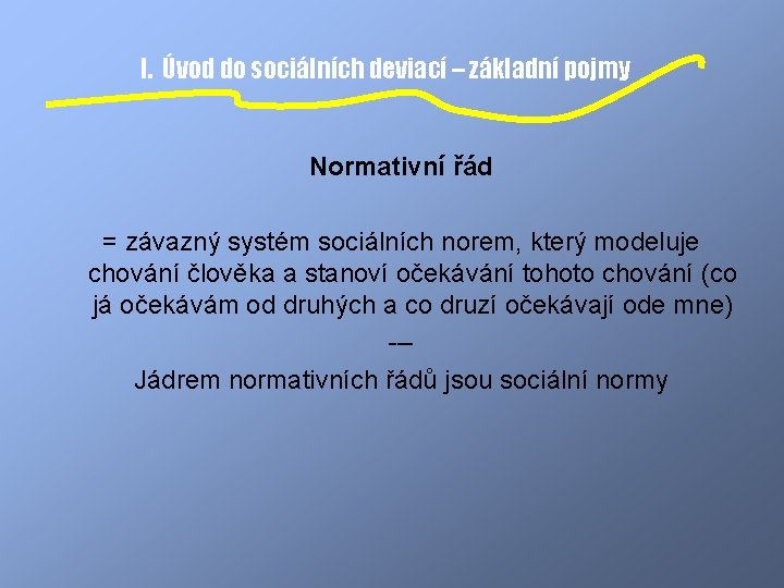 I. Úvod do sociálních deviací – základní pojmy Normativní řád = závazný systém sociálních