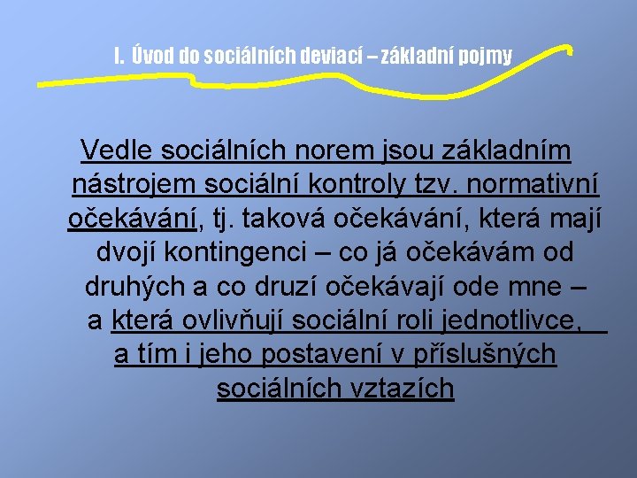 I. Úvod do sociálních deviací – základní pojmy Vedle sociálních norem jsou základním nástrojem
