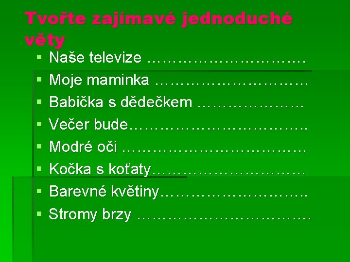 Tvořte zajímavé jednoduché věty § § § § Naše televize ……………. Moje maminka …………… Tvořte zajímavé jednoduché věty § § § § Naše televize ……………. Moje maminka ……………