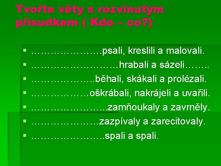 Tvořte věty s rozvinutým přísudkem ( Kdo – co? ) § § § § Tvořte věty s rozvinutým přísudkem ( Kdo – co? ) § § § §
