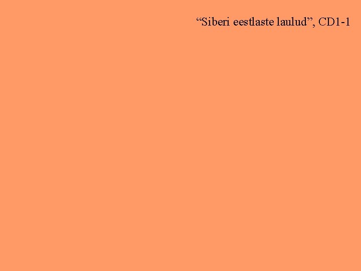 “Siberi eestlaste laulud”, CD 1 -1 
