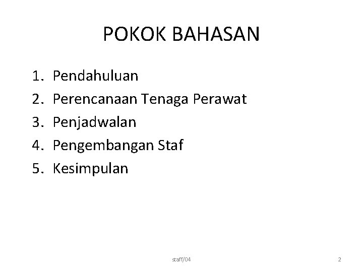 POKOK BAHASAN 1. 2. 3. 4. 5. Pendahuluan Perencanaan Tenaga Perawat Penjadwalan Pengembangan Staf