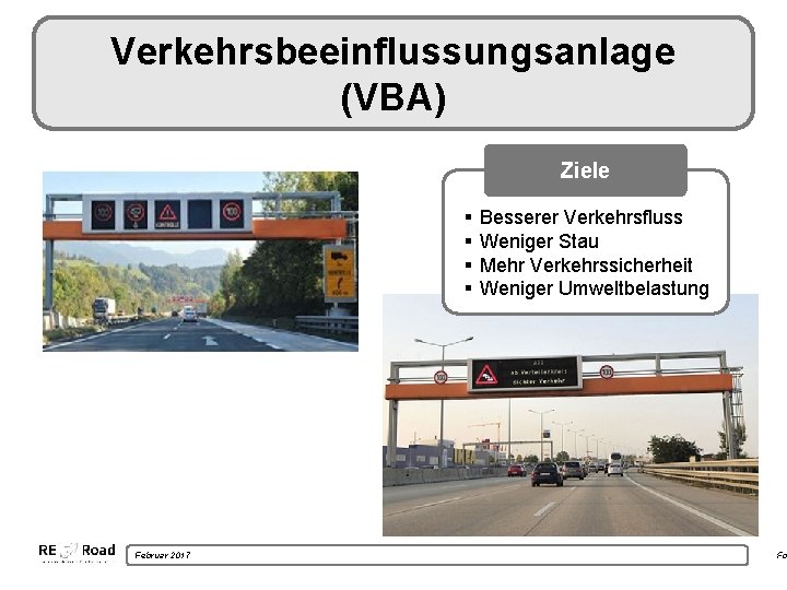 Verkehrsbeeinflussungsanlage (VBA) Ziele § § Februar 2017 Besserer Verkehrsfluss Weniger Stau Mehr Verkehrssicherheit Weniger