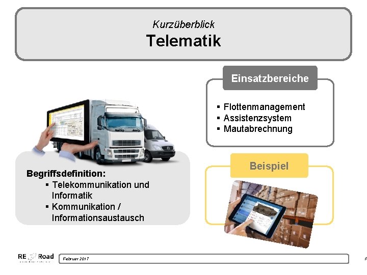 Kurzüberblick Telematik Einsatzbereiche § Flottenmanagement § Assistenzsystem § Mautabrechnung Begriffsdefinition: § Telekommunikation und Informatik