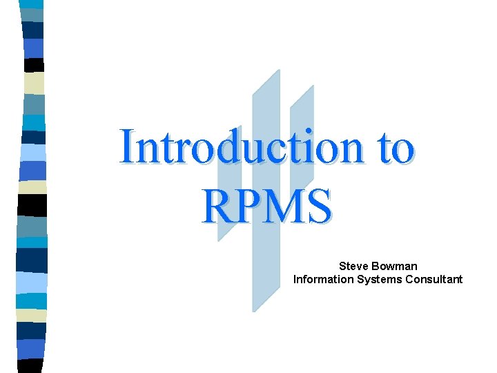 Introduction to RPMS Steve Bowman Information Systems Consultant 