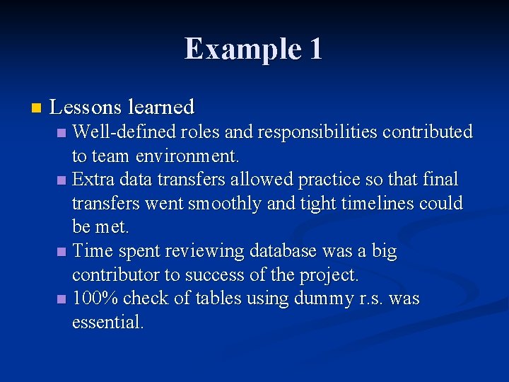 Example 1 n Lessons learned Well-defined roles and responsibilities contributed to team environment. n Example 1 n Lessons learned Well-defined roles and responsibilities contributed to team environment. n