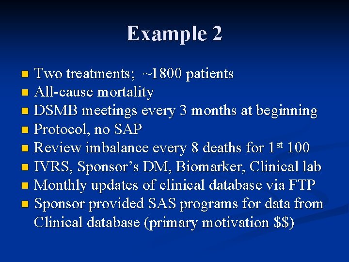 Example 2 Two treatments; ~1800 patients n All-cause mortality n DSMB meetings every 3 Example 2 Two treatments; ~1800 patients n All-cause mortality n DSMB meetings every 3