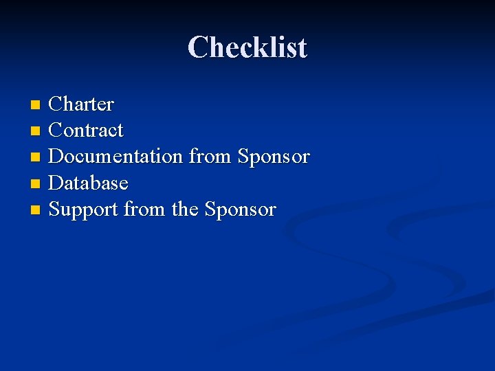 Checklist Charter n Contract n Documentation from Sponsor n Database n Support from the Checklist Charter n Contract n Documentation from Sponsor n Database n Support from the