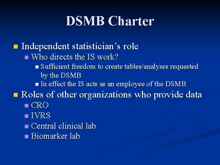 DSMB Charter n Independent statistician’s role n Who directs the IS work? n Sufficient DSMB Charter n Independent statistician’s role n Who directs the IS work? n Sufficient