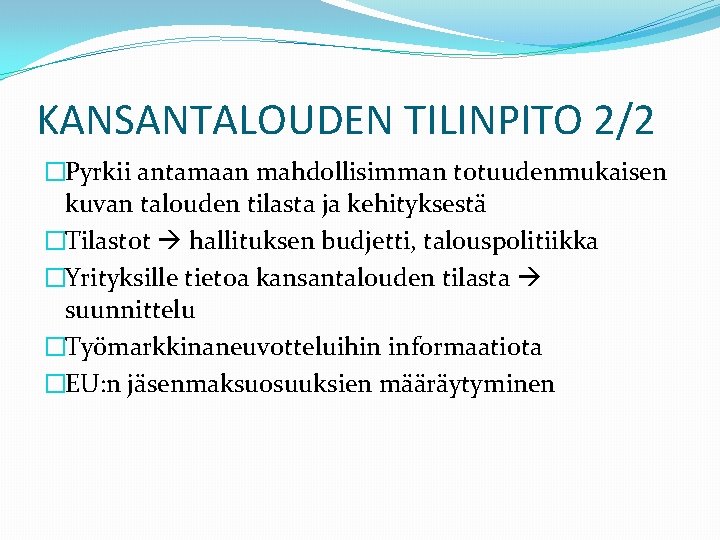 KANSANTALOUDEN TILINPITO 2/2 �Pyrkii antamaan mahdollisimman totuudenmukaisen kuvan talouden tilasta ja kehityksestä �Tilastot hallituksen