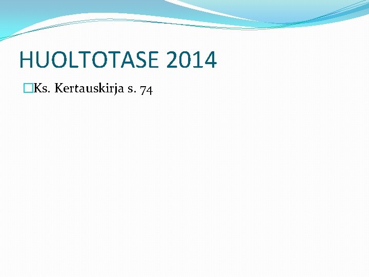 HUOLTOTASE 2014 �Ks. Kertauskirja s. 74 