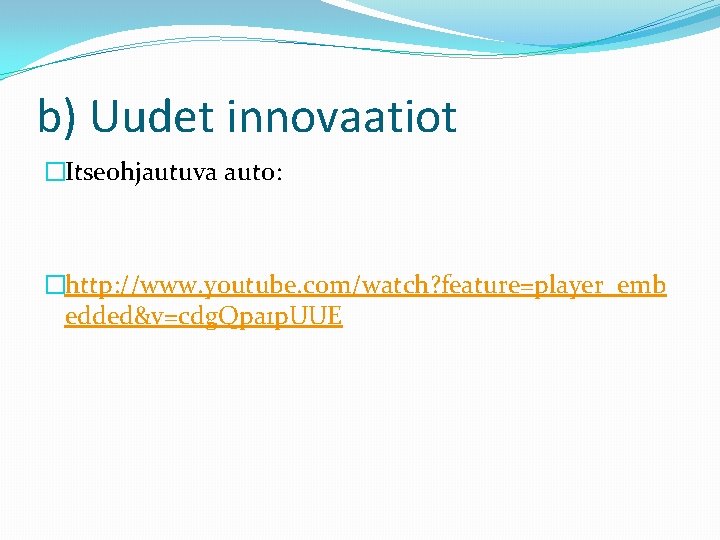 b) Uudet innovaatiot �Itseohjautuva auto: �http: //www. youtube. com/watch? feature=player_emb edded&v=cdg. Qpa 1 p.