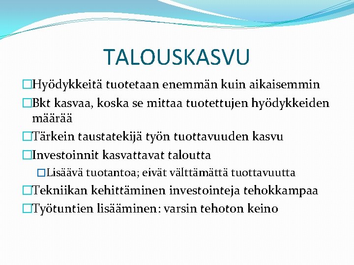 TALOUSKASVU �Hyödykkeitä tuotetaan enemmän kuin aikaisemmin �Bkt kasvaa, koska se mittaa tuotettujen hyödykkeiden määrää