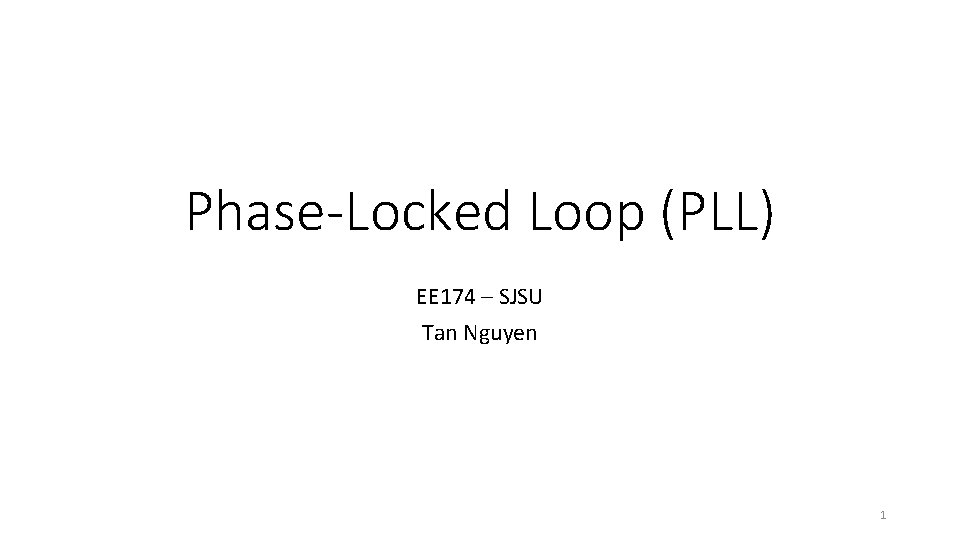 Phase-Locked Loop (PLL) EE 174 – SJSU Tan Nguyen 1 