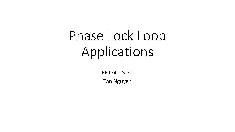Phase Lock Loop Applications EE 174 – SJSU Tan Nguyen 