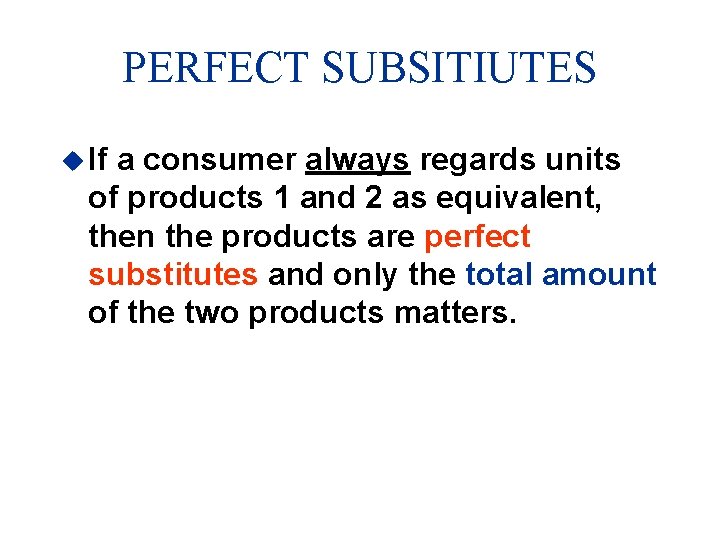 PERFECT SUBSITIUTES u If a consumer always regards units of products 1 and 2