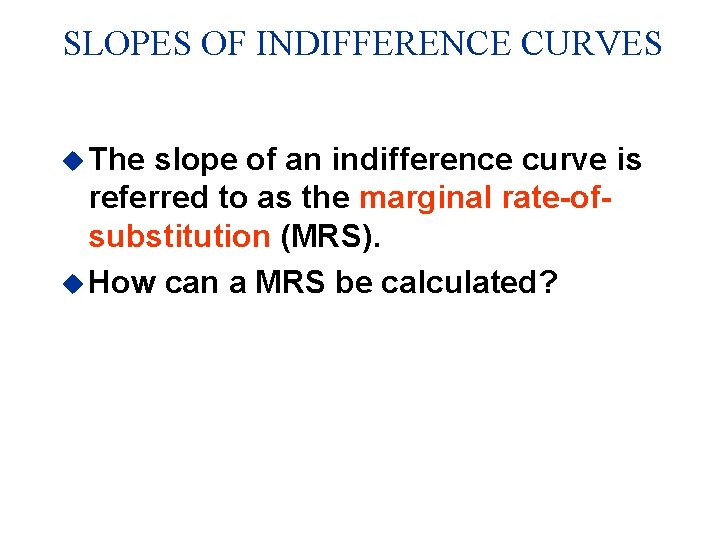 SLOPES OF INDIFFERENCE CURVES u The slope of an indifference curve is referred to