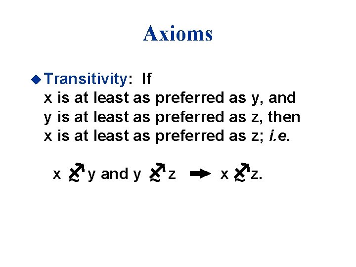 Axioms u Transitivity: If x is at least as preferred as y, and y