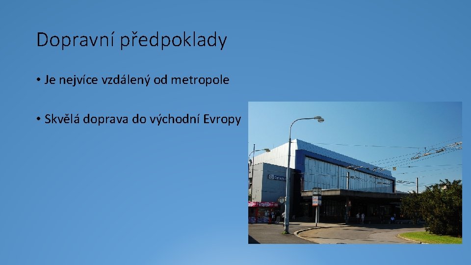 Dopravní předpoklady • Je nejvíce vzdálený od metropole • Skvělá doprava do východní Evropy