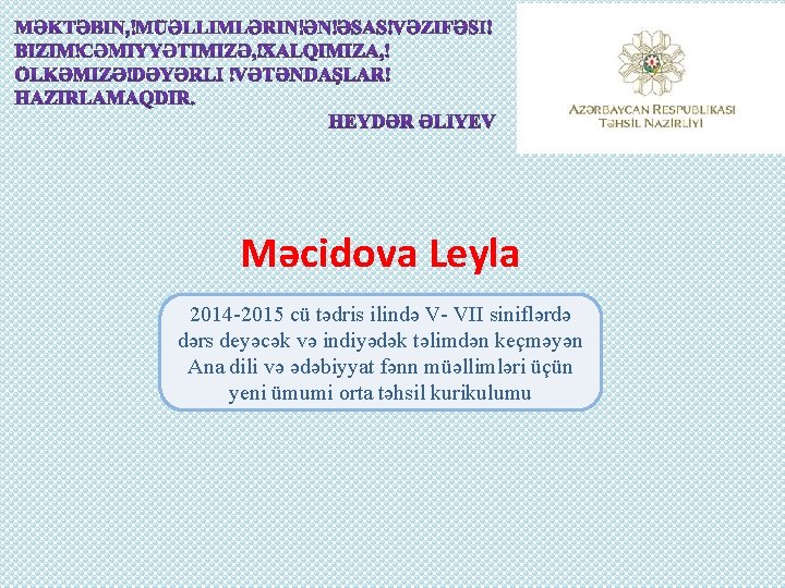 Məcidova Leyla 2014 -2015 cü tədris ilində V- VII siniflərdə dərs deyəcək və indiyədək
