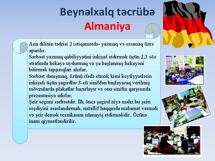 Beynəlxalq təcrübə Almaniya Ana dilinin tədrisi 2 istiqamətdə- yazmaq və oxumaq üzrə aparılır. Sərbəst