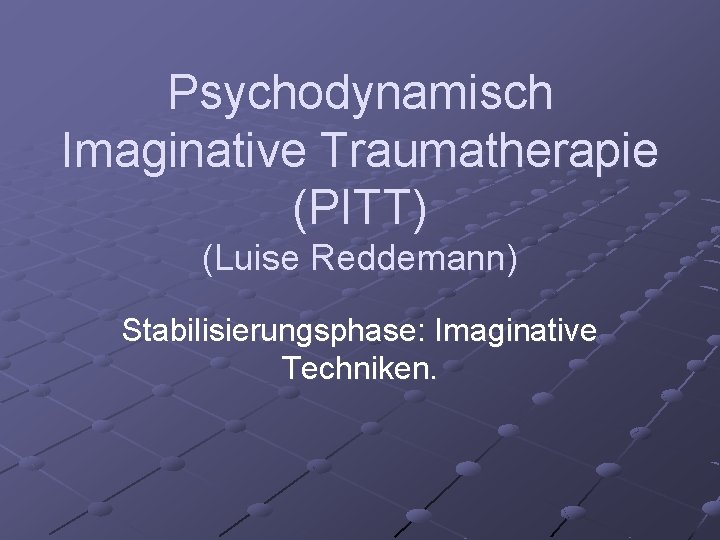 Psychodynamisch Imaginative Traumatherapie (PITT) (Luise Reddemann) Stabilisierungsphase: Imaginative Techniken. 