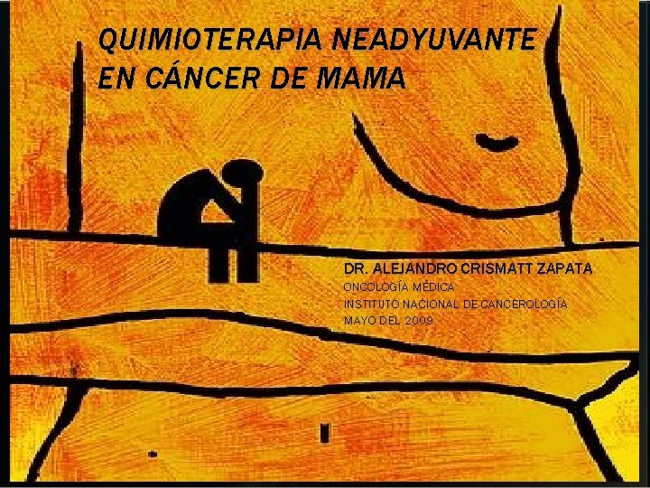 QUIMIOTERAPIA NEADYUVANTE EN CÁNCER DE MAMA DR. ALEJANDRO CRISMATT ZAPATA ONCOLOGÍA MÉDICA INSTITUTO NACIONAL QUIMIOTERAPIA NEADYUVANTE EN CÁNCER DE MAMA DR. ALEJANDRO CRISMATT ZAPATA ONCOLOGÍA MÉDICA INSTITUTO NACIONAL