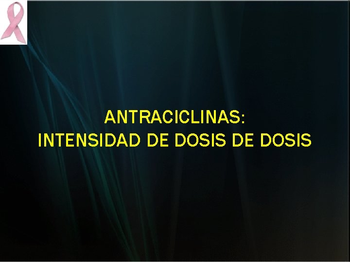 ANTRACICLINAS: INTENSIDAD DE DOSIS ANTRACICLINAS: INTENSIDAD DE DOSIS