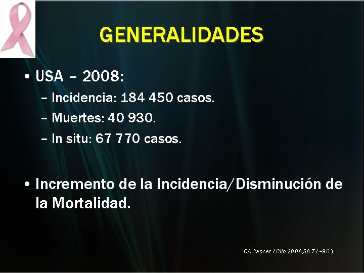GENERALIDADES • USA – 2008: – Incidencia: 184 450 casos. – Muertes: 40 930. GENERALIDADES • USA – 2008: – Incidencia: 184 450 casos. – Muertes: 40 930.