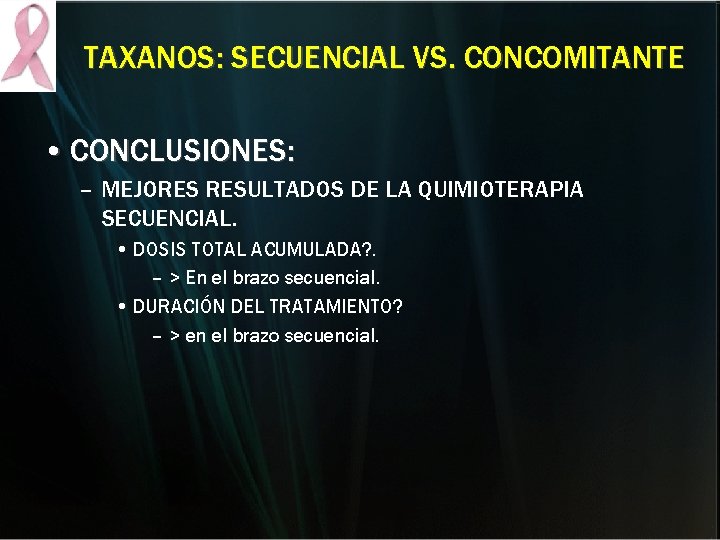 TAXANOS: SECUENCIAL VS. CONCOMITANTE • CONCLUSIONES: – MEJORES RESULTADOS DE LA QUIMIOTERAPIA SECUENCIAL. • TAXANOS: SECUENCIAL VS. CONCOMITANTE • CONCLUSIONES: – MEJORES RESULTADOS DE LA QUIMIOTERAPIA SECUENCIAL. •