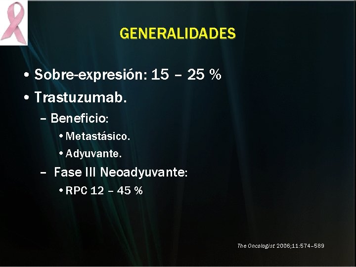 GENERALIDADES • Sobre-expresión: 15 – 25 % • Trastuzumab. – Beneficio: • Metastásico. • GENERALIDADES • Sobre-expresión: 15 – 25 % • Trastuzumab. – Beneficio: • Metastásico. •