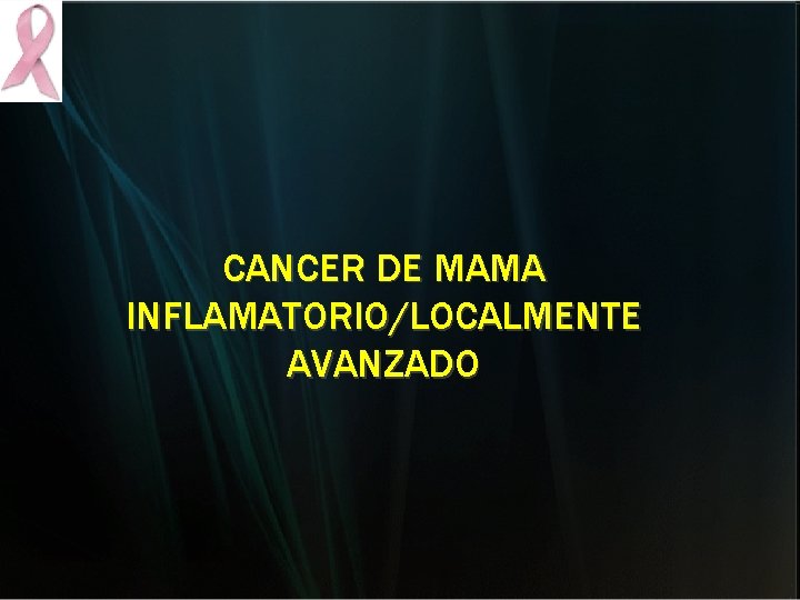 CANCER DE MAMA INFLAMATORIO/LOCALMENTE AVANZADO CANCER DE MAMA INFLAMATORIO/LOCALMENTE AVANZADO