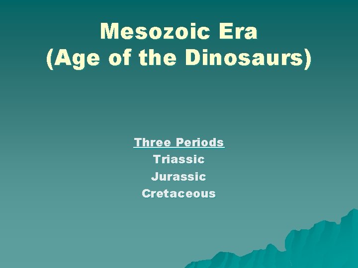 Mesozoic Era (Age of the Dinosaurs) Three Periods Triassic Jurassic Cretaceous 