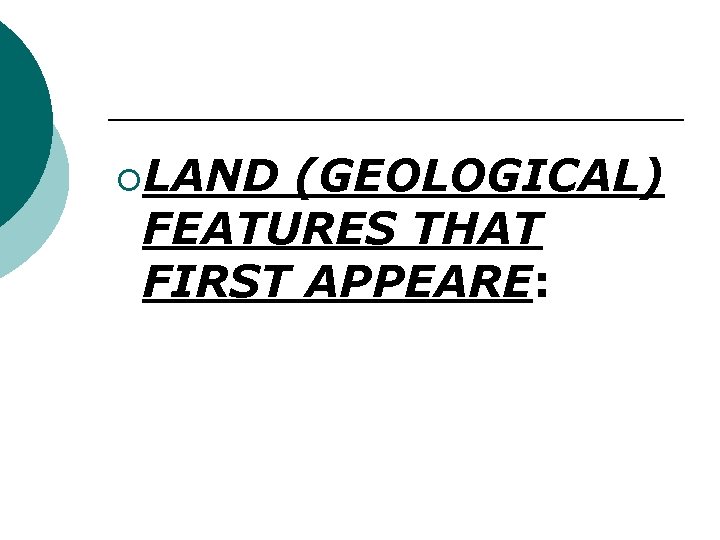 ¡LAND (GEOLOGICAL) FEATURES THAT FIRST APPEARE: 