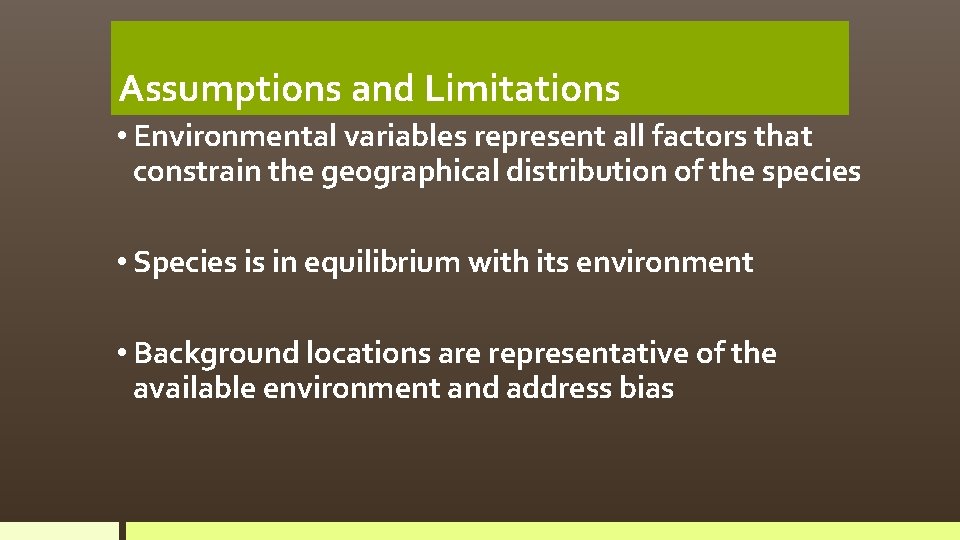 Assumptions and Limitations • Environmental variables represent all factors that constrain the geographical distribution