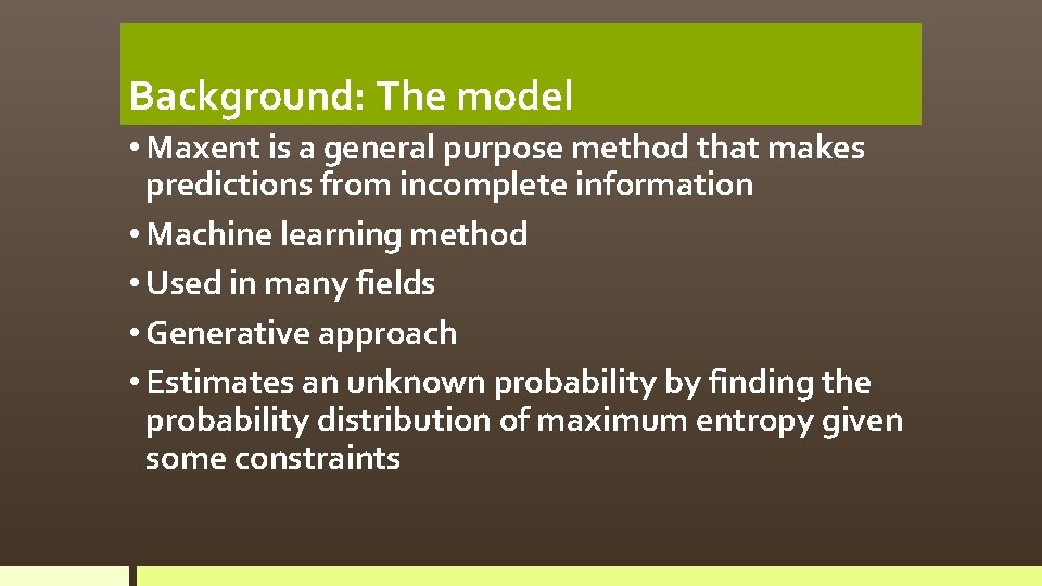 Background: The model • Maxent is a general purpose method that makes predictions from