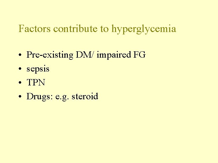 Factors contribute to hyperglycemia • • Pre-existing DM/ impaired FG sepsis TPN Drugs: e.