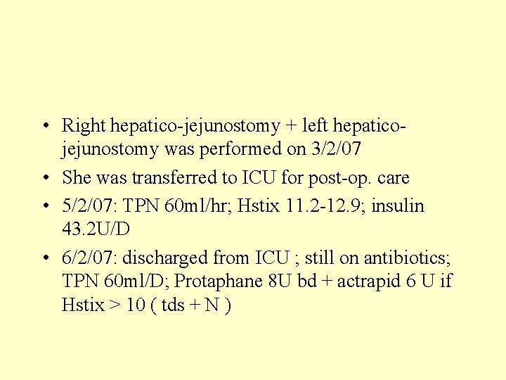  • Right hepatico-jejunostomy + left hepaticojejunostomy was performed on 3/2/07 • She was