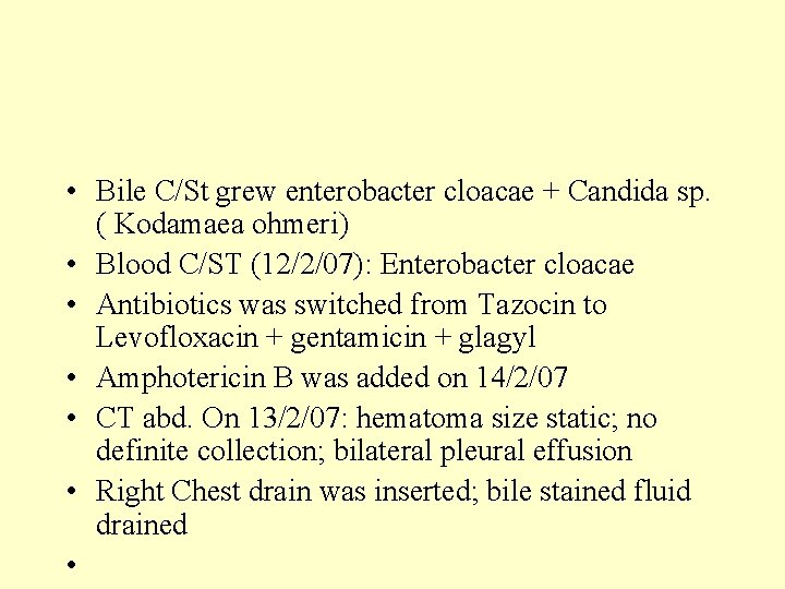  • Bile C/St grew enterobacter cloacae + Candida sp. ( Kodamaea ohmeri) •