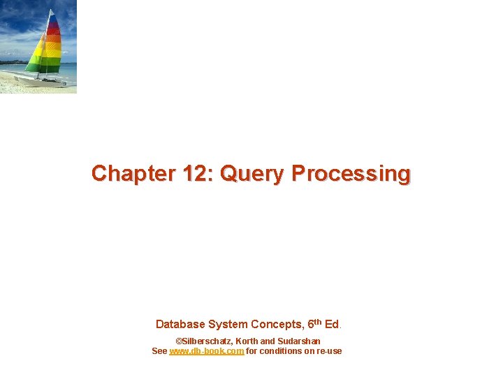 Chapter 12: Query Processing Database System Concepts, 6 th Ed. ©Silberschatz, Korth and Sudarshan