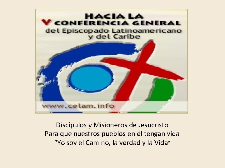 Discípulos y Misioneros de Jesucristo Para que nuestros pueblos en él tengan vida “Yo