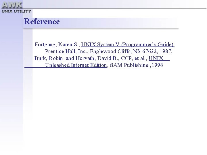 Reference Fortgang, Karen S. , UNIX System V (Programmer’s Guide), Prentice Hall, Inc. ,