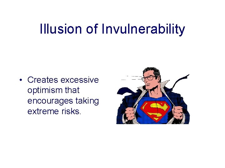 Illusion of Invulnerability • Creates excessive optimism that encourages taking extreme risks. 