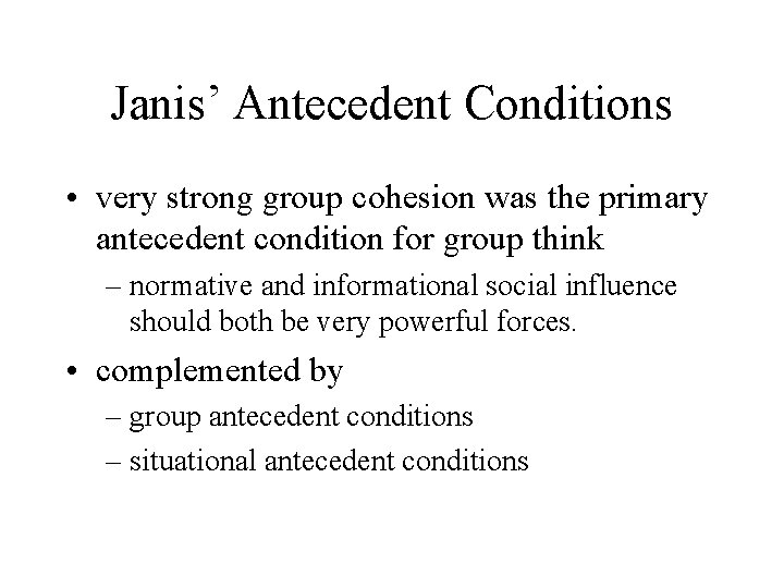 Janis’ Antecedent Conditions • very strong group cohesion was the primary antecedent condition for
